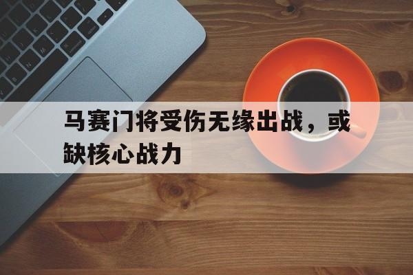 马赛门将受伤无缘出战，或缺核心战力的简单介绍